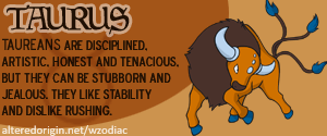 Taurus: Taureans are disciplined, artistic, honest, and tenacious, but they can be stubborn and jealous. They like stability and dislike rushing.